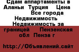 Сдам аппартаменты в Аланьи (Турция) › Цена ­ 1 600 - Все города Недвижимость » Недвижимость за границей   . Пензенская обл.,Пенза г.